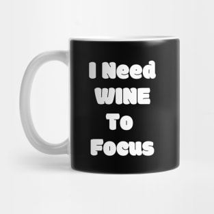 I Need Wine To Focus - Funny Mug